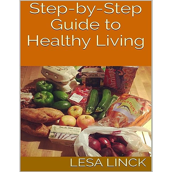 Step By Step Guide to Healthy Living, Lesa Linck