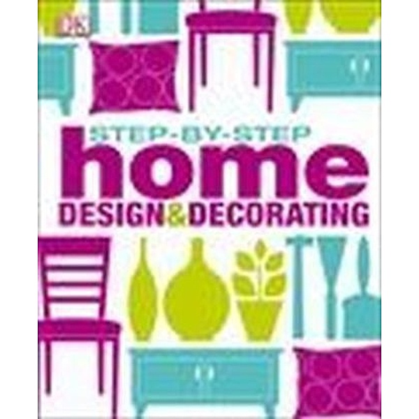 Step by Step Home Design & Decorating, Clare Steel