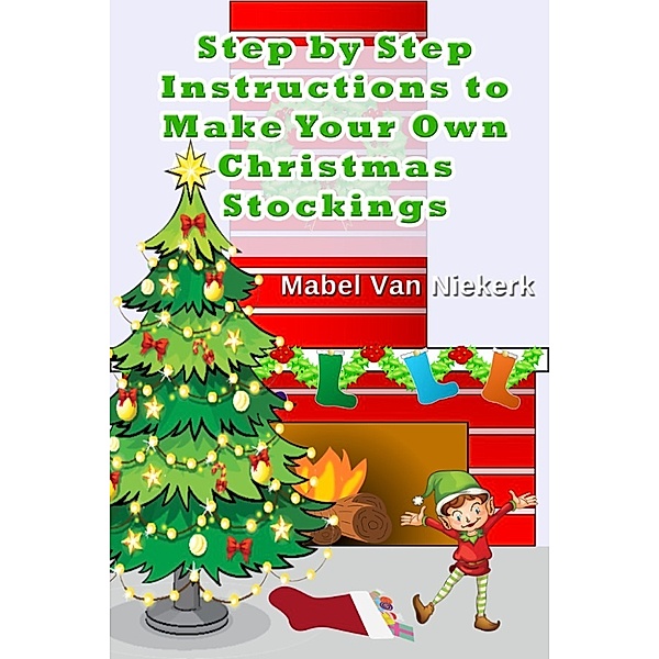 Step by Step Instructions to Make Your Own Christmas Stockings, Mabel Van Niekerk
