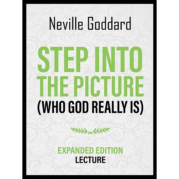 Step Into The Picture (Who God Really Is) - Expanded Edition Lecture, Neville Goddard