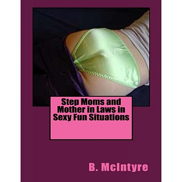 Step Moms and Mother in Laws in Sexy Fun Situations, B. McIntyre