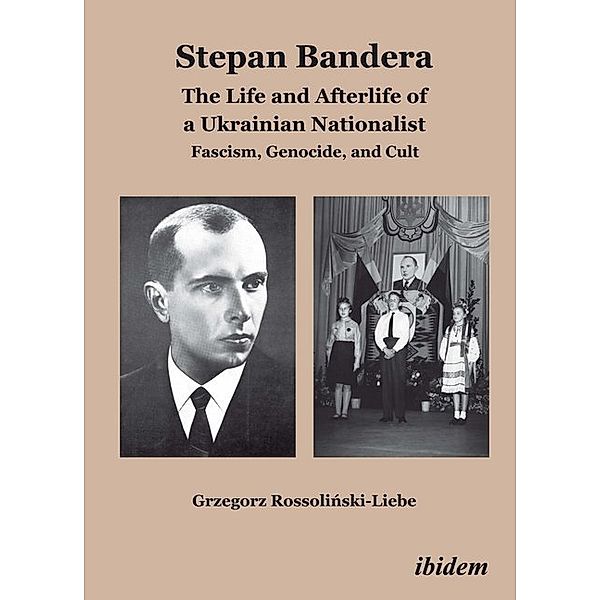 Stephan Bandera: The Life and Afterlife of a Ukrainian Fascist, Grzegorz Rossolinski-Liebe