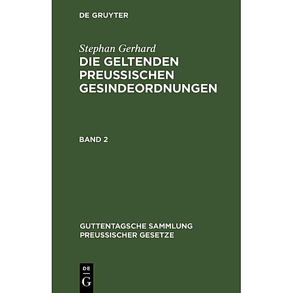 Stephan Gerhard: Die geltenden preussischen Gesindeordnungen. Band 2 / Guttentagsche Sammlung preußischer Gesetze Bd.31b, Stephan Gerhard