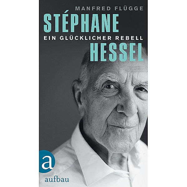 Stéphane Hessel - ein glücklicher Rebell, Manfred Flügge