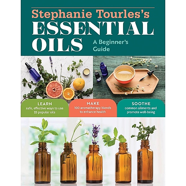 Stephanie Tourles's Essential Oils: A Beginner's Guide, Stephanie L. Tourles