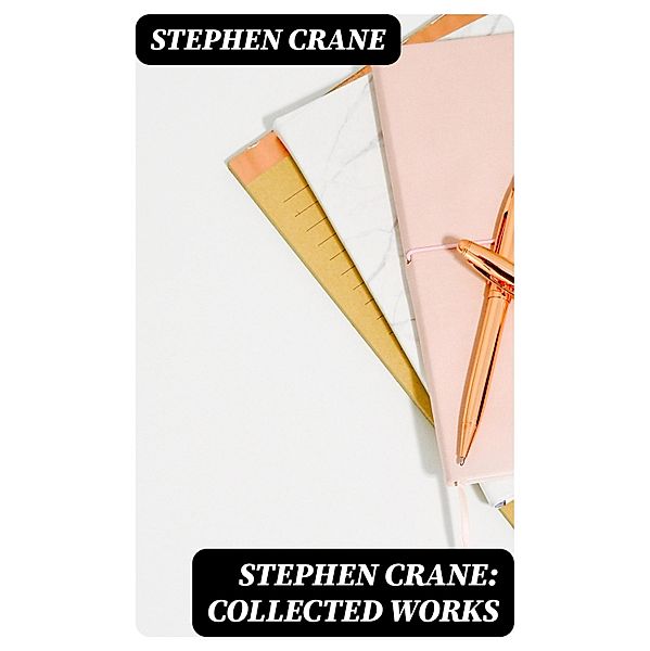 Stephen Crane: Collected Works, Stephen Crane