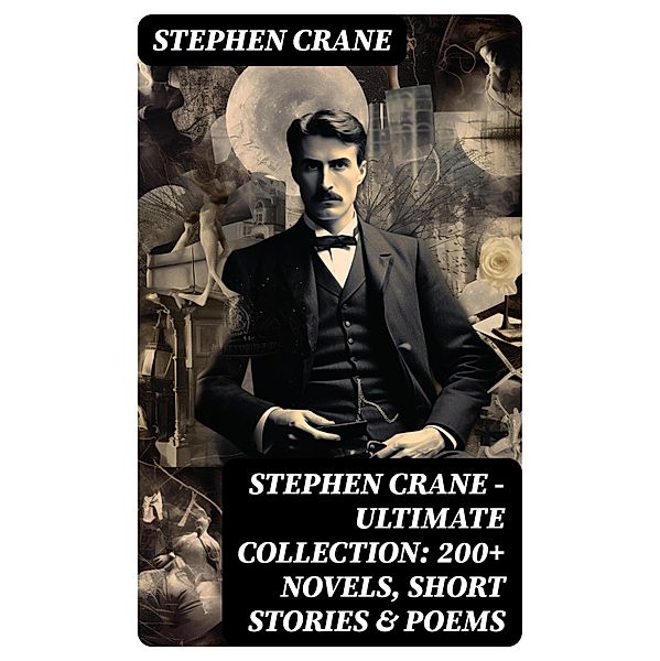 Stephen Crane - Ultimate Collection: 200+ Novels, Short Stories & Poems, Stephen Crane