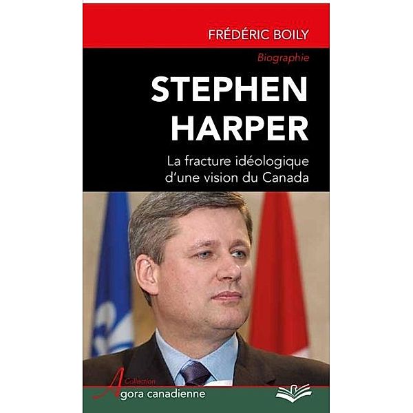 Stephen Harper : La fracture ideologique d'une vision du Canada, Frederic Boily Frederic Boily