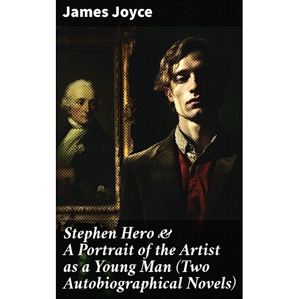 Stephen Hero & A Portrait of the Artist as a Young Man (Two Autobiographical Novels), James Joyce