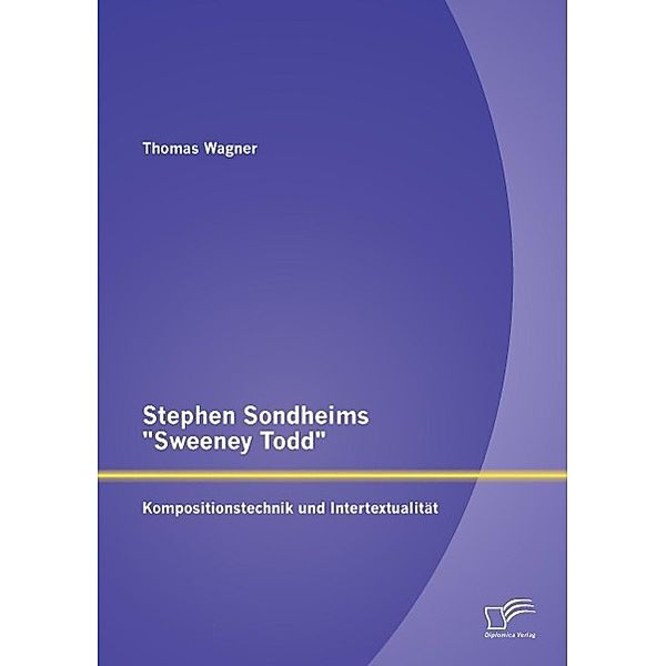 Stephen Sondheims Sweeney Todd: Kompositionstechnik und Intertextualität, Thomas Wagner