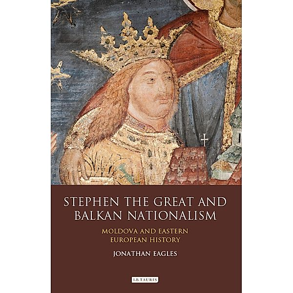 Stephen the Great and Balkan Nationalism, Jonathan Eagles