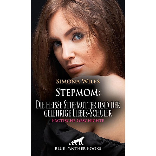 Stepmom: Die heisse Stiefmutter und der gelehrige Liebes-Schüler | Erotische Geschichte / Love, Passion & Sex, Simona Wiles
