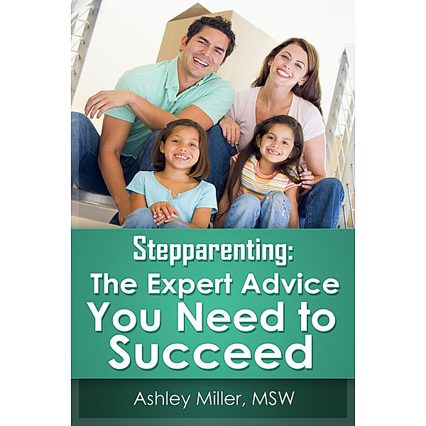 Stepparenting: The Expert Advice You Need to Succeed, Ashley Miller