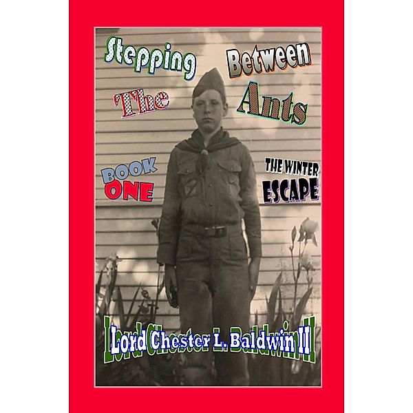 Stepping Between The Ants - Book ONE: The Winter Escape / Stepping Between The Ants, Lord Chester L. Baldwin Ii