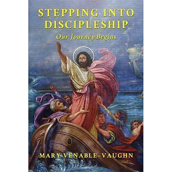 Stepping Into Discipleship Our Journey Begins / ReadersMagnet LLC, Mary Venable-Vaughn