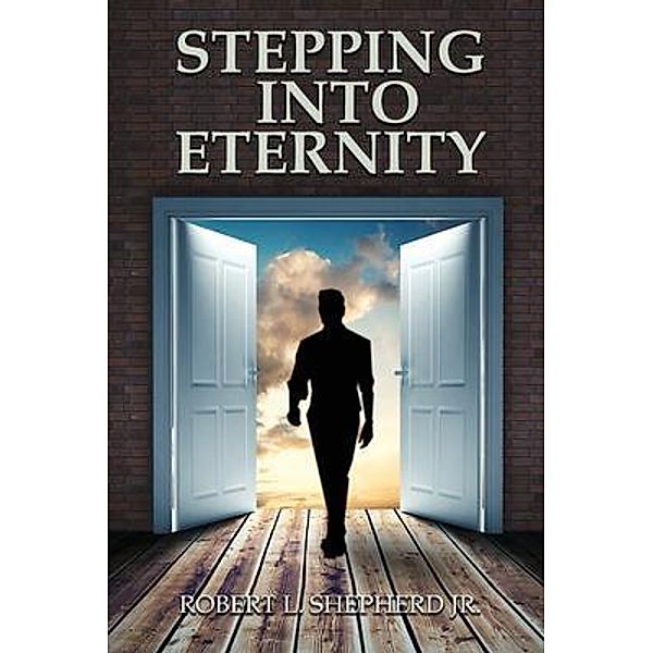 Stepping into Eternity / Authors' Tranquility Press, Robert Shepherd