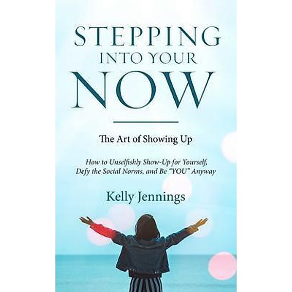 Stepping Into Your Now, Kelly A Jennings