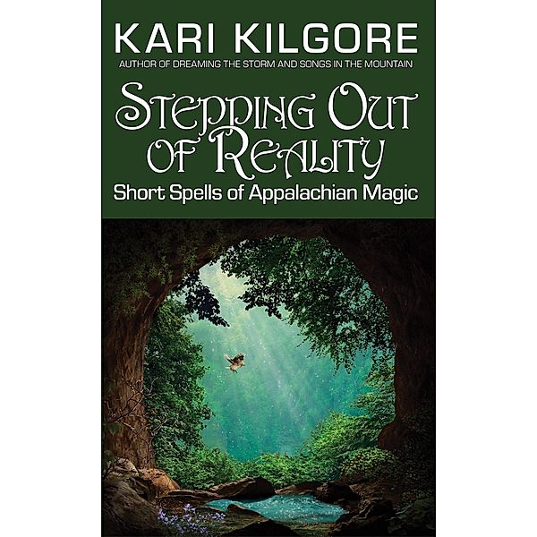 Stepping Out of Reality: Short Spells of Appalachian Magic, Kari Kilgore
