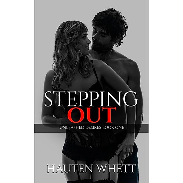 Stepping Out: Unleashed Desires Book 1, Hauten Whett