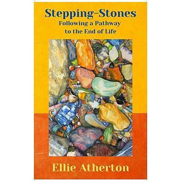Stepping-Stones ~ Following a Pathway to the End of Life, Ellie Atherton