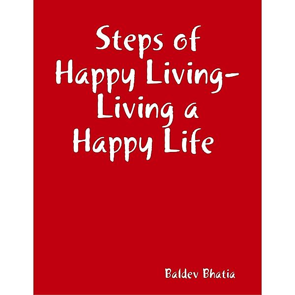 Steps of Happy Living - Living a Happy Life, BALDEV BHATIA