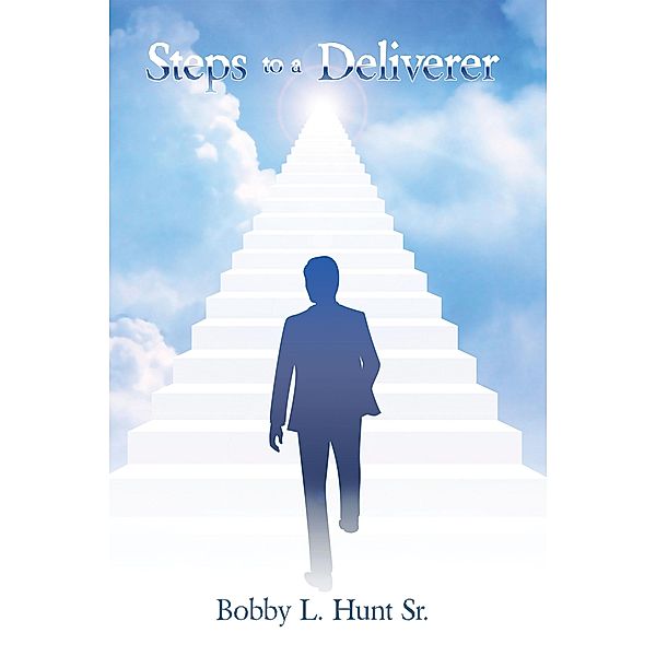 Steps to a Deliverer, Bobby L. Hunt Sr.