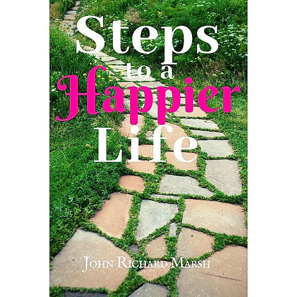 Steps To A Happier Life, John Richard Marsh