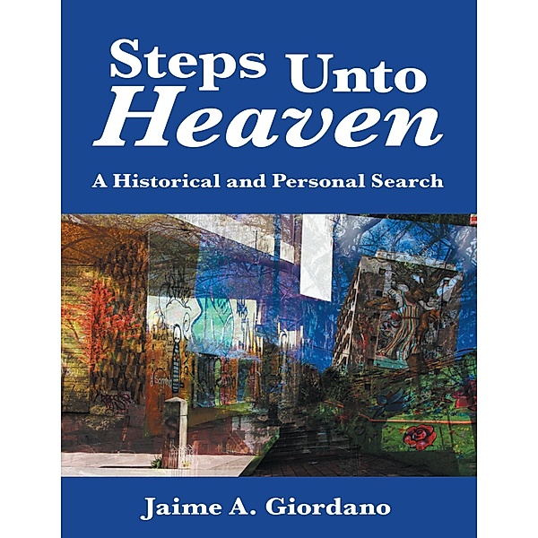 Steps Unto Heaven: A Historical and Personal Search, Jaime A. Giordano