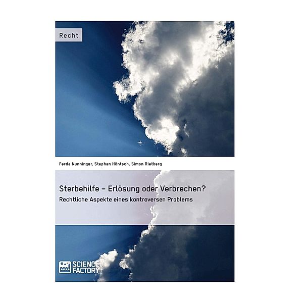 Sterbehilfe - Erlösung oder Verbrechen? Rechtliche Aspekte eines kontroversen Problems, Ferda Nunninger, Stephan Höntsch, Simon Rietberg