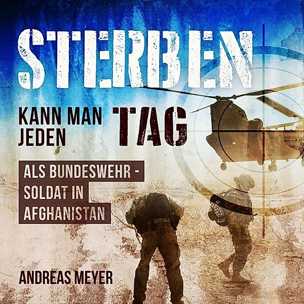 Sterben kann man jeden Tag - Als Bundeswehrsoldat in Afghanistan, Andreas Meyer