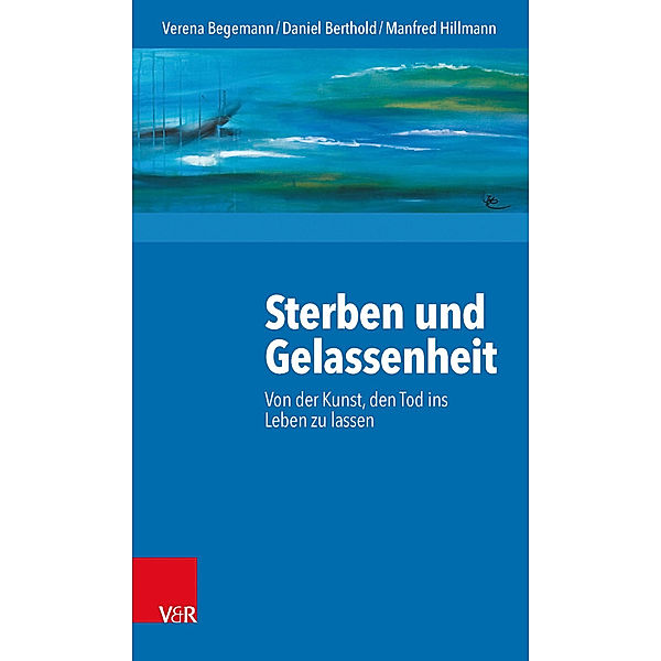 Sterben und Gelassenheit, Verena Begemann, Daniel Berthold, Manfred Hillmann