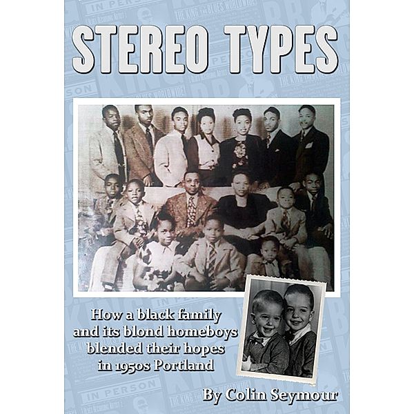 Stereo Types/How a Black Family and its Blond Homeboys Blended Their Hopes in 1950s Portland, Colin Seymour