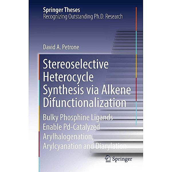 Stereoselective Heterocycle Synthesis via Alkene Difunctionalization / Springer Theses, David A. Petrone