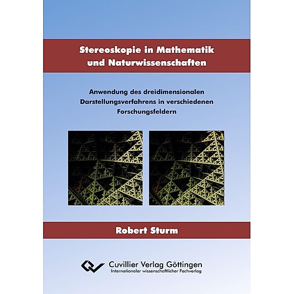 Stereoskopie in Mathematik und Naturwissenschaften. Anwendung des dreidimensionalen Darstellungsverfahrens in verschiedenen Forschungsfeldern, Robert Sturm