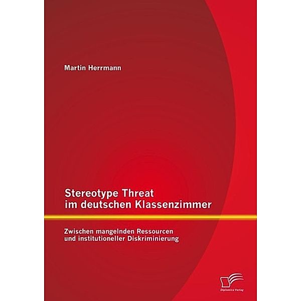 Stereotype Threat im deutschen Klassenzimmer: Zwischen mangelnden Ressourcen und institutioneller Diskriminierung, Martin Herrmann