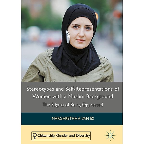 Stereotypes and Self-Representations of Women with a Muslim Background / Citizenship, Gender and Diversity, Margaretha A. van Es