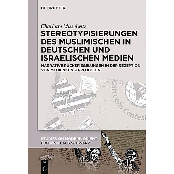 Stereotypisierungen des Muslimischen in deutschen und israelischen Medien / Studies on Modern Orient Bd.40, Charlotte Misselwitz