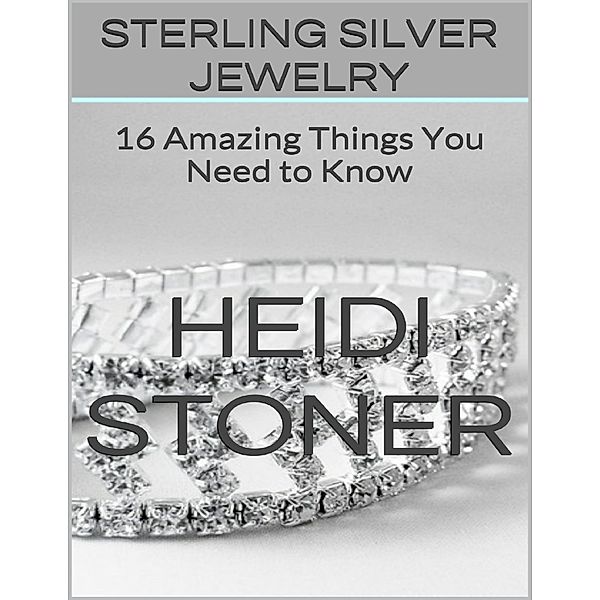 Sterling Silver Jewelry: 16 Amazing Things You Need to Know, Heidi Stoner