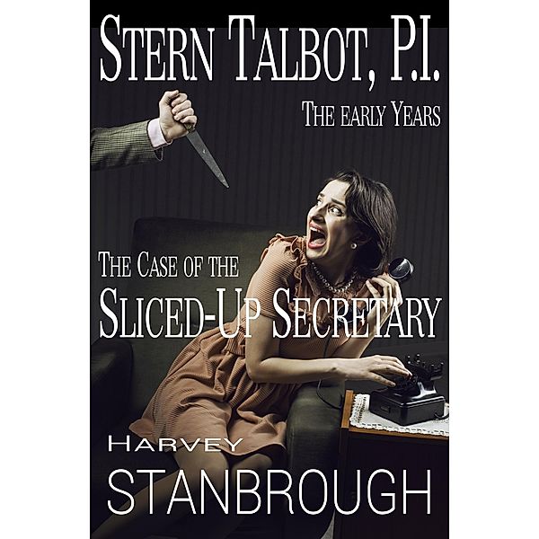 Stern Talbot, P.I.-The Early Years: The Case of the Sliced-Up Secretary (Stern Talbot PI, #5) / Stern Talbot PI, Harvey Stanbrough