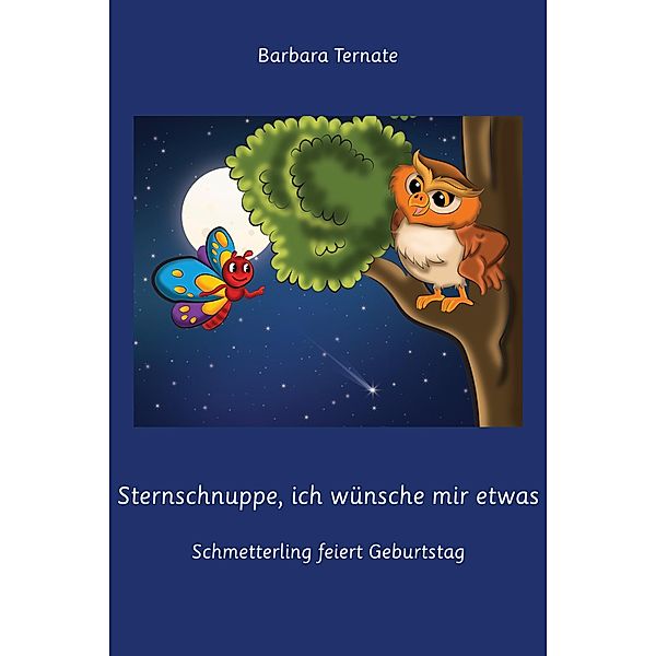 Sternschnuppe, Ich Wünsche Mir Etwas. Schmetterling Feiert Geburtstag Gute-Nacht-Geschichte über die Freundschaft zwischen Tieren, Barbara Ternate