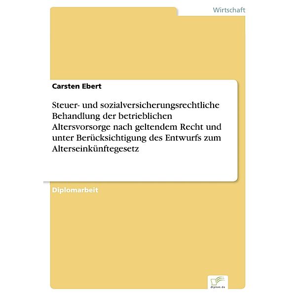 Steuer- und sozialversicherungsrechtliche Behandlung der betrieblichen Altersvorsorge nach geltendem Recht und unter Berücksichtigung des Entwurfs zum Alterseinkünftegesetz, Carsten Ebert