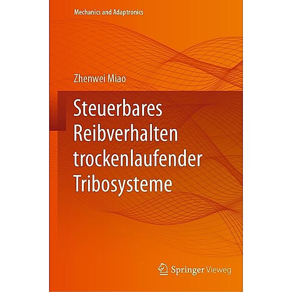 Steuerbares Reibverhalten trockenlaufender Tribosysteme / Mechanics and Adaptronics, Zhenwei Miao