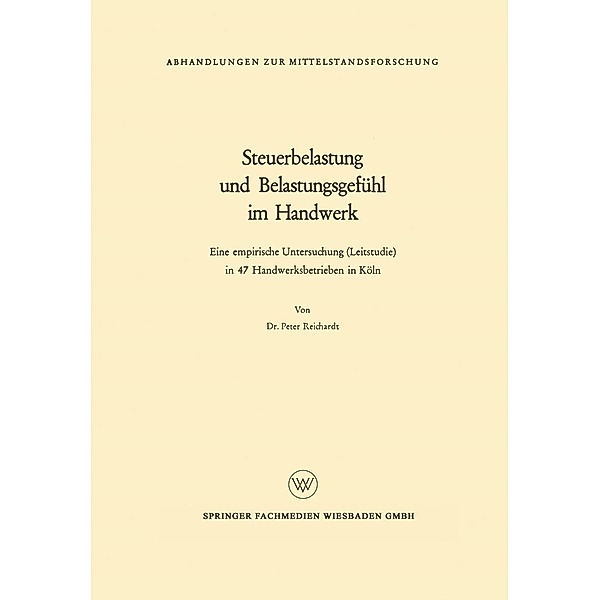 Steuerbelastung und Belastungsgefühl im Handwerk / Abhandlungen zur Mittelstandsforschung Bd.6, Peter Reichardt