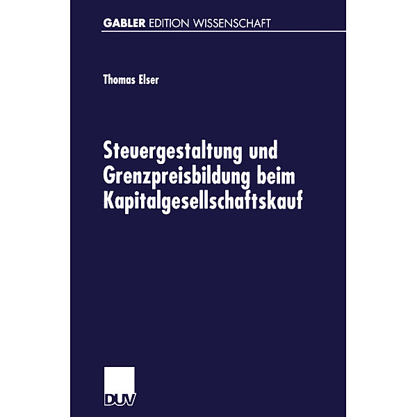 Steuergestaltung und Grenzpreisbildung beim Kapitalgesellschaftskauf, Thomas Elser