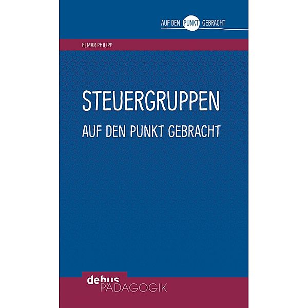 Steuergruppen auf den Punkt gebracht / Auf den Punkt gebracht, Elmar Philipp