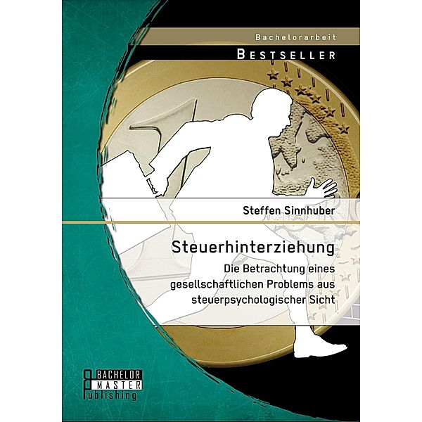 Steuerhinterziehung - Die Betrachtung eines gesellschaftlichen Problems aus steuerpsychologischer Sicht, Steffen Sinnhuber