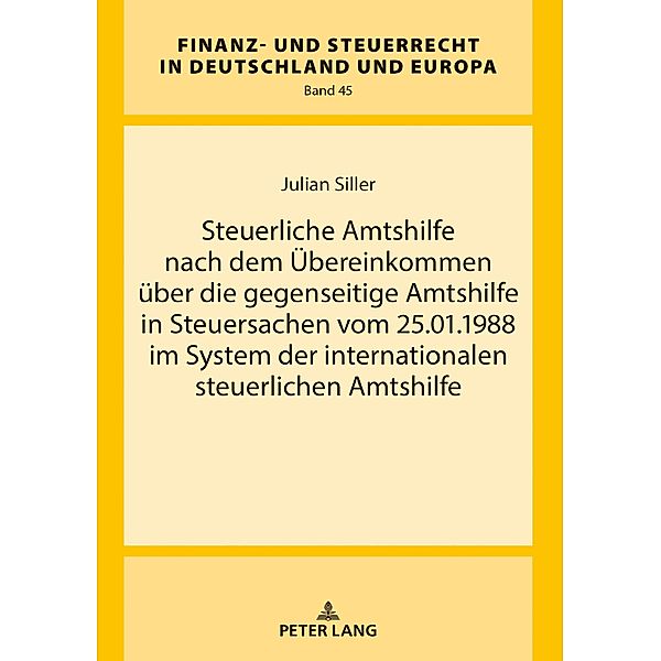 Steuerliche Amtshilfe nach dem Uebereinkommen ueber die gegenseitige Amtshilfe in Steuersachen vom 25.01.1988 im System der internationalen steuerlichen Amtshilfe, Siller Julian Siller