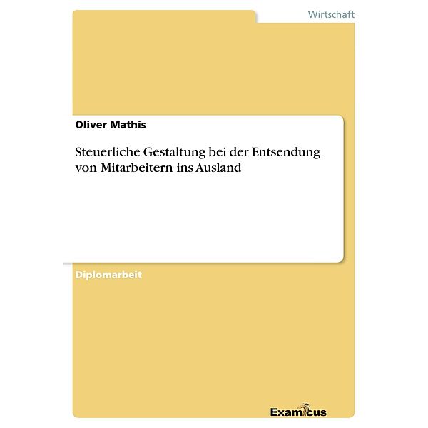 Steuerliche Gestaltung bei der Entsendung von Mitarbeitern ins Ausland, Oliver Mathis