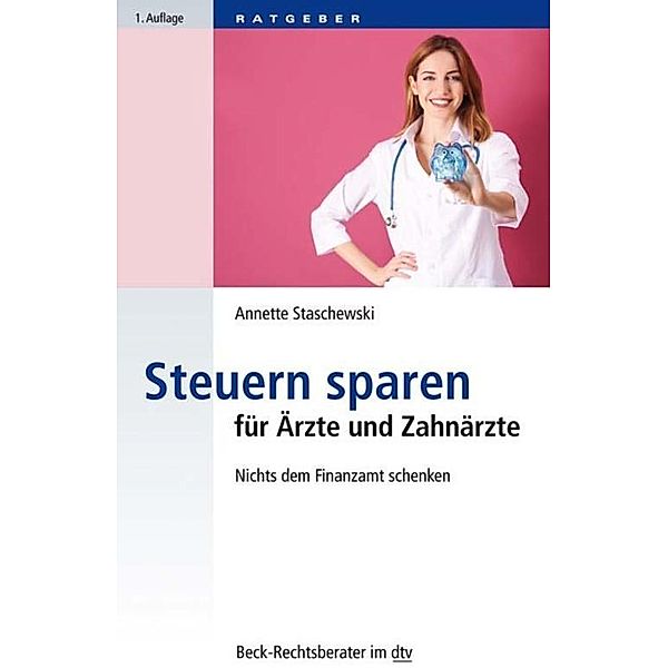 Steuern sparen für Ärzte und Zahnärzte / dtv-Taschenbücher Beck Rechtsberater Bd.51228, Annette Staschewski