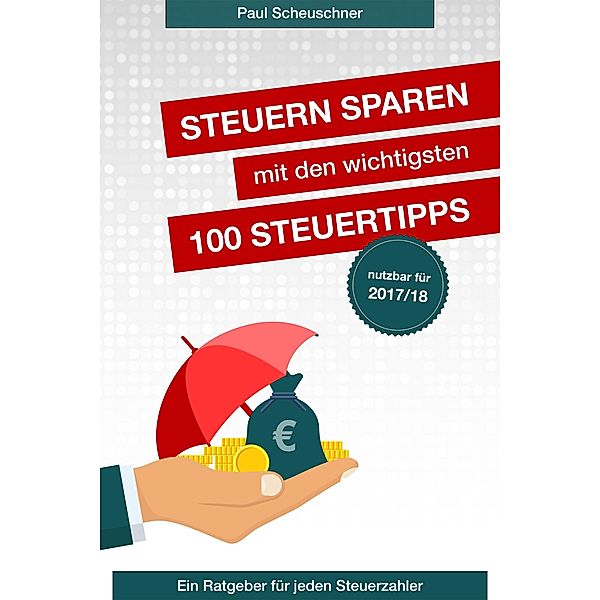 Steuern sparen mit den wichtigsten 100 Steuertipps, Paul Scheuschner